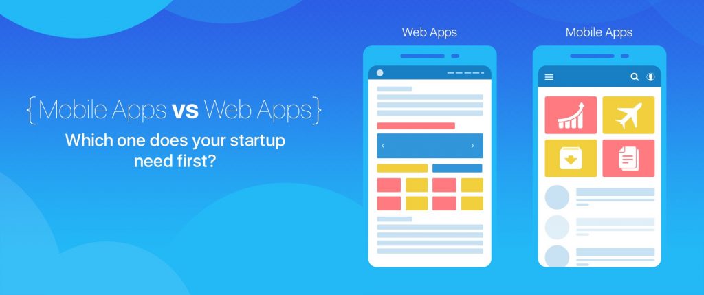 Mobile App Development vs Web App Development- Which one does your startup need first?