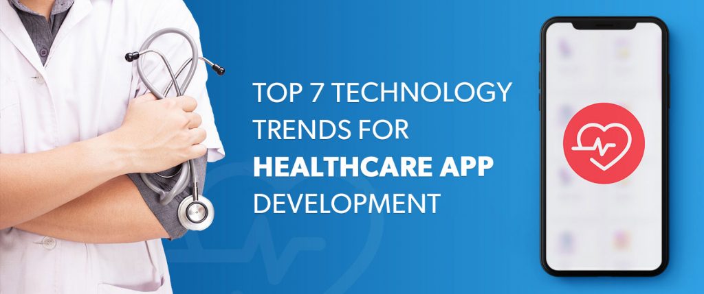 Top 7 Technology Trends for Healthcare App Development