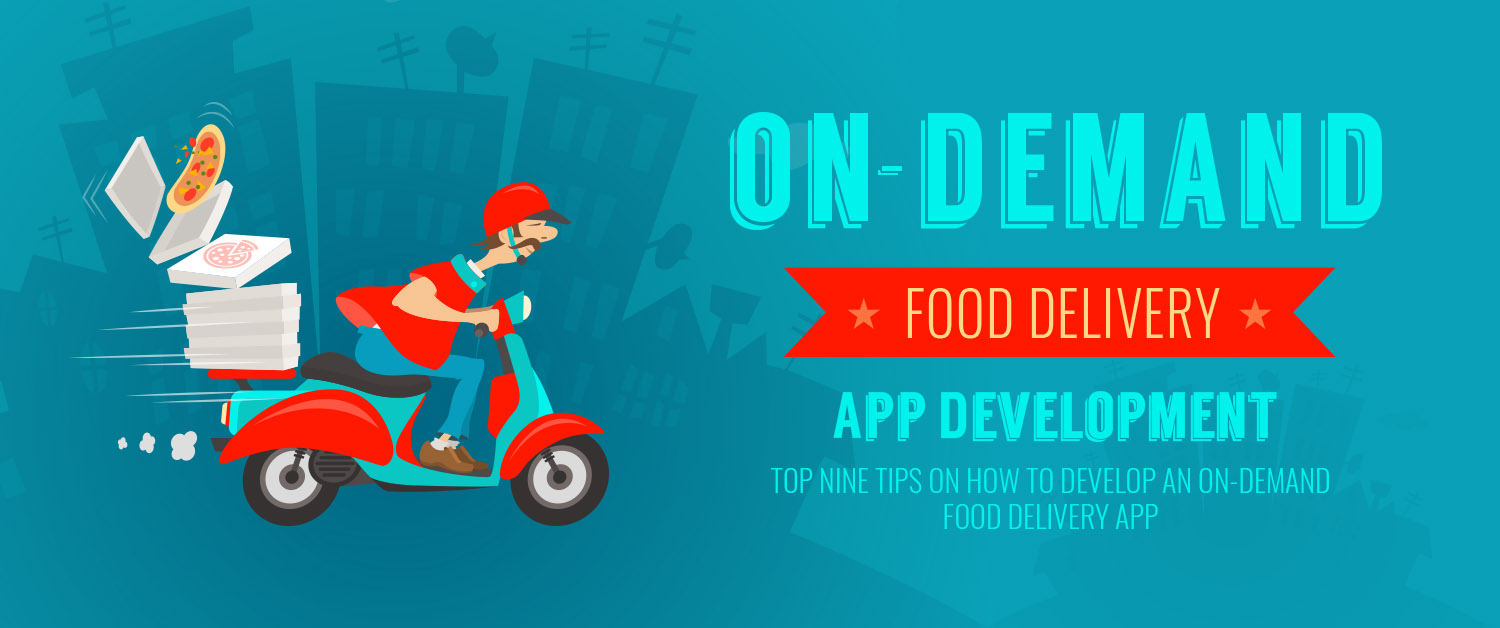 Top Nine Tips on How to Develop an Ondemand Food Delivery App
