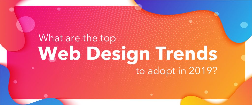 What are the top web design trends to adopt in 2019?