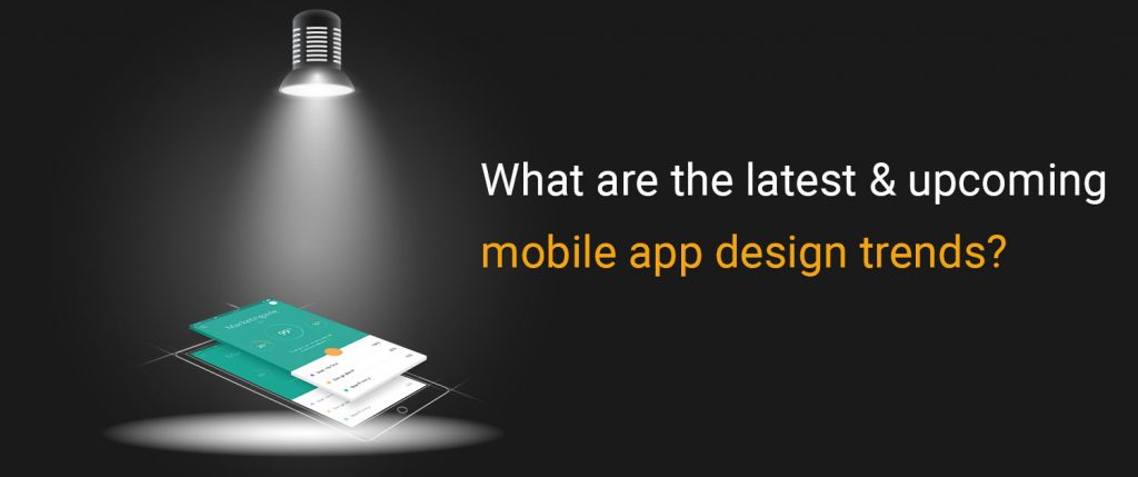 What are the latest and upcoming mobile app design trends?