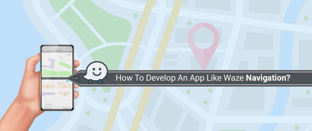 How To Develop An App Like Waze Navigation