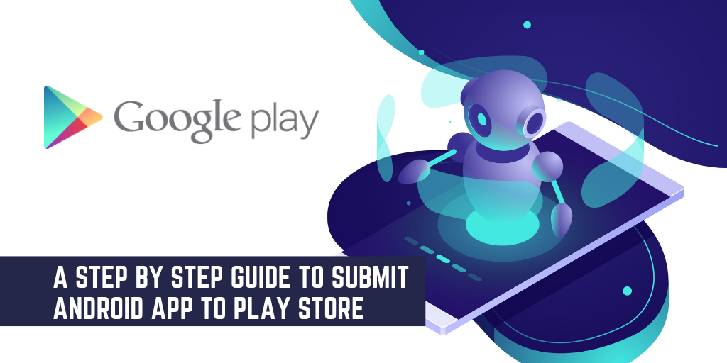 A Step By Step Guide To Submit Android App To Play Store