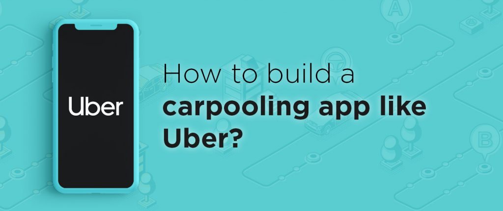 How to build a carpooling app like Uber?