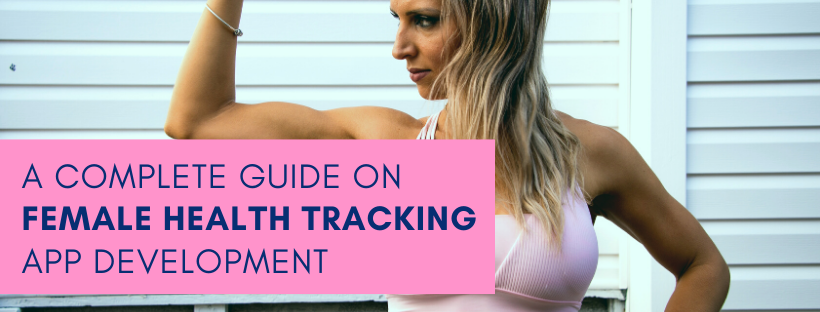 A Complete Guide on Female Health Tracking App Development