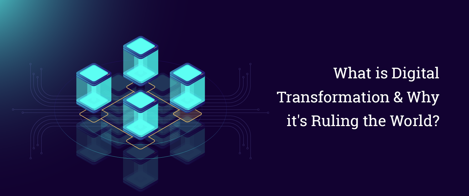 What is Digital Transformation & Why it's Ruling the World?