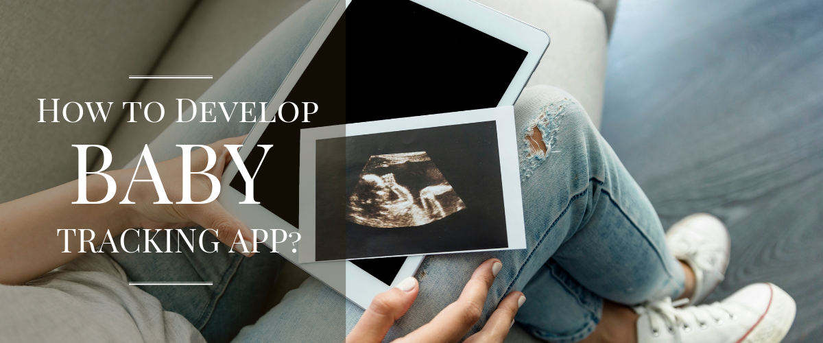 How to Develop Baby Tracking App? Baby App Development