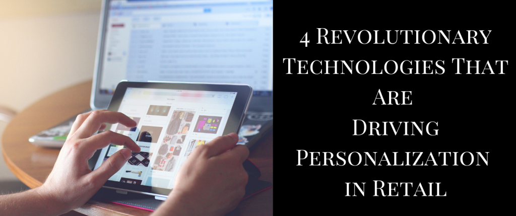 4 Revolutionary Technologies That Are Driving Personalization in Retail