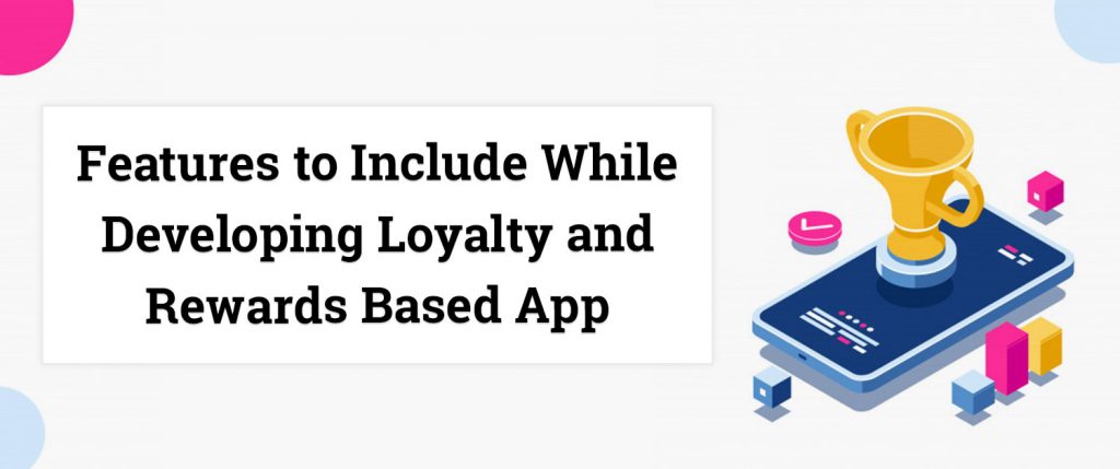 Features to Include While Developing Loyalty and Rewards-based App