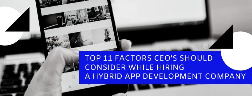 Top 11 factors CEOs must look before hiring a Hybrid App Development Company