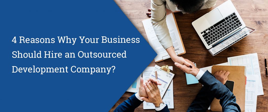4 Reasons Why Your Business Should Hire an Outsourced Development Company