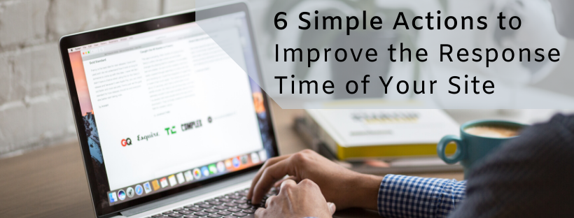 6 Simple Actions To Improve The Response Time Of Your Site