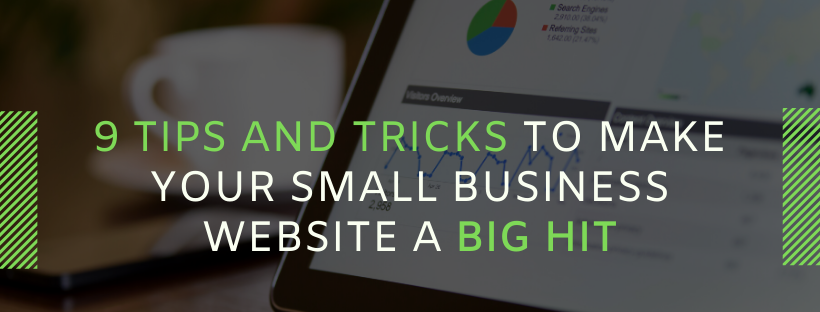 9 Tips and Tricks to Make Your Small Business Website a Big Hit