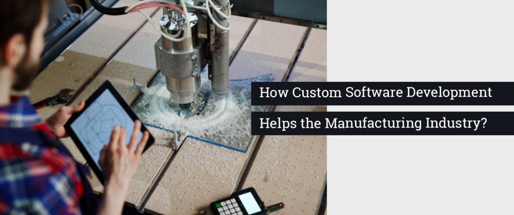 How Custom Software Development Helps the Manufacturing Industry?