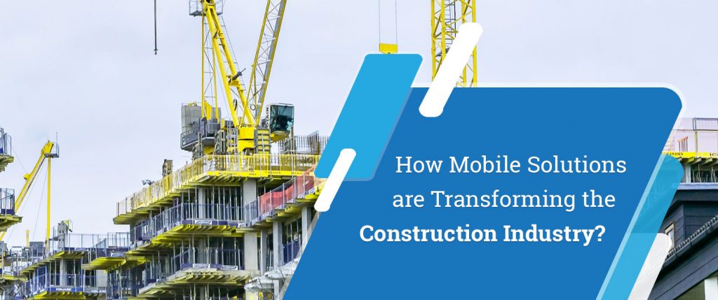 How Mobile Solutions are Transforming the Construction Industry?