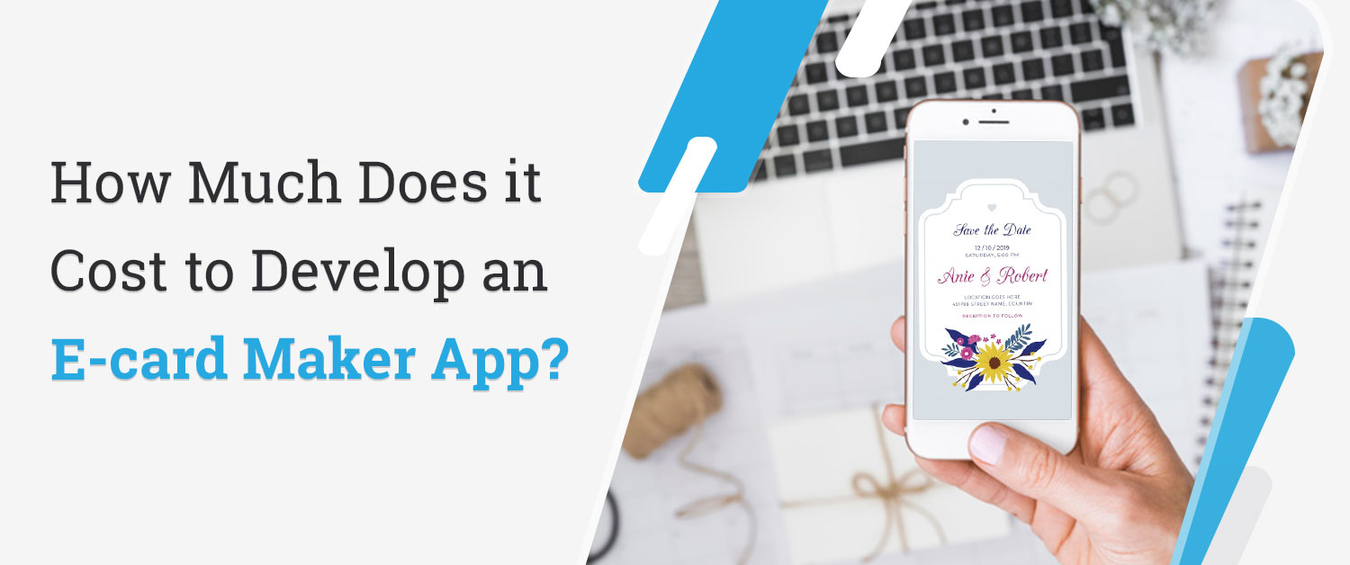How Much Does it Cost to Develop an E-card Maker App? How Much Does it Cost to Develop an E-card Maker App?