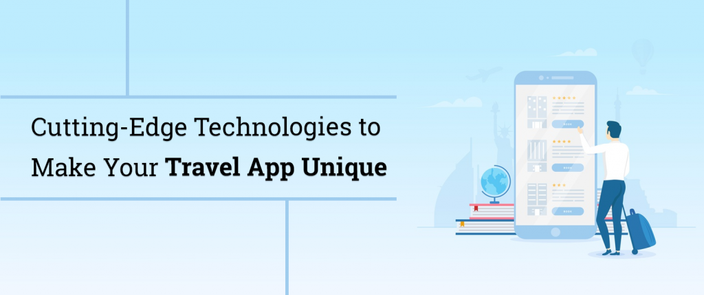 Cutting-Edge Technologies to Make Your Travel App Unique