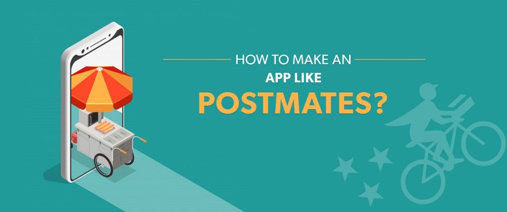 How To Make An App Like Postmates?