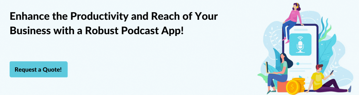 Enhance the Productivity and Reach of Your Business with a Robust Podcast App!