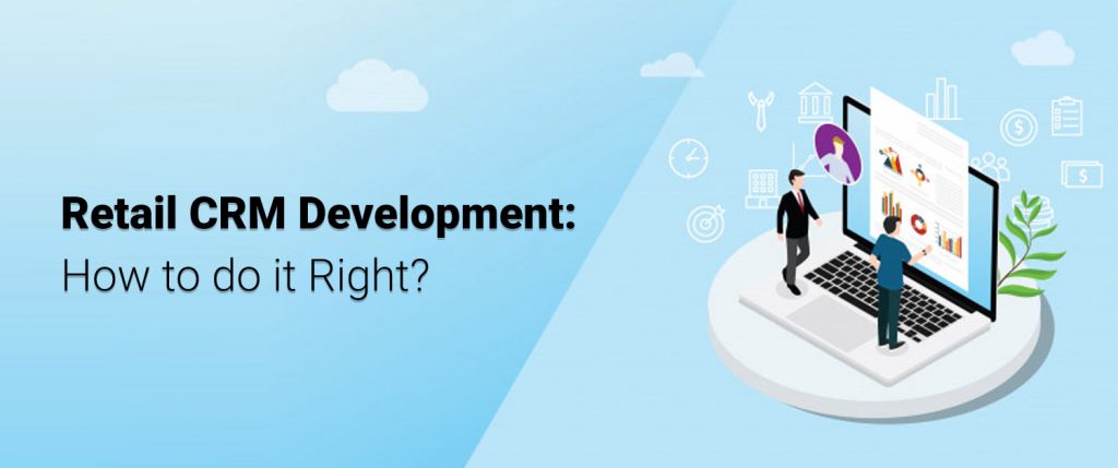 Retail CRM Development: How to do it Right?