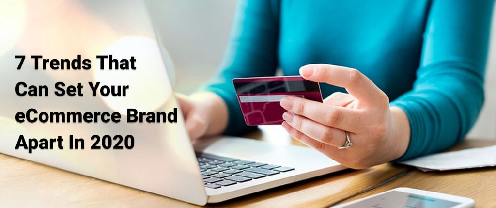 7 Trends that can set your Ecommerce Brand apart in 2020