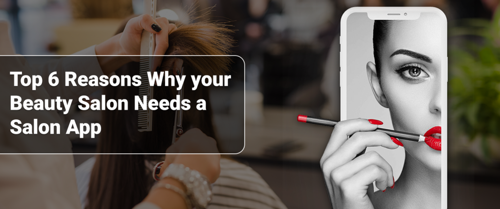 Top-6-Reasons-Why-your-Beauty-Salon-Needs-a-Salon-App