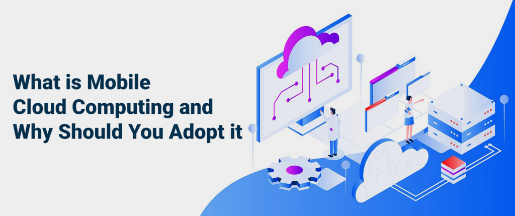 What is Mobile Cloud Computing and Why Should You Adopt it