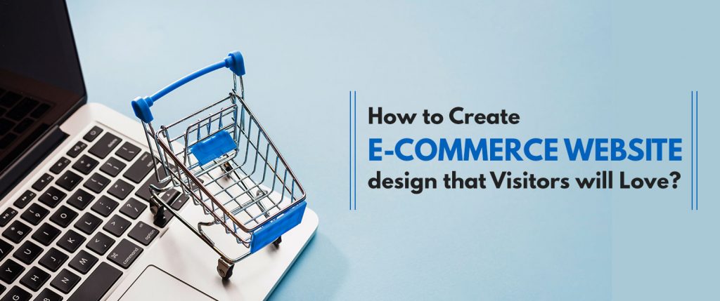 How to Create an E-commerce website design that Visitors will Love?