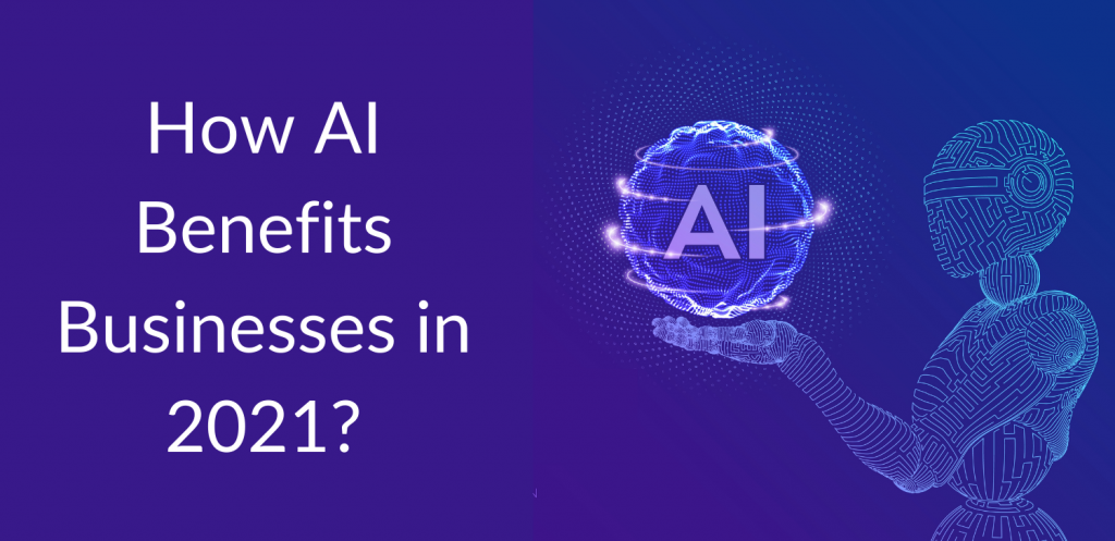 How AI Benefits Businesses in 2021?