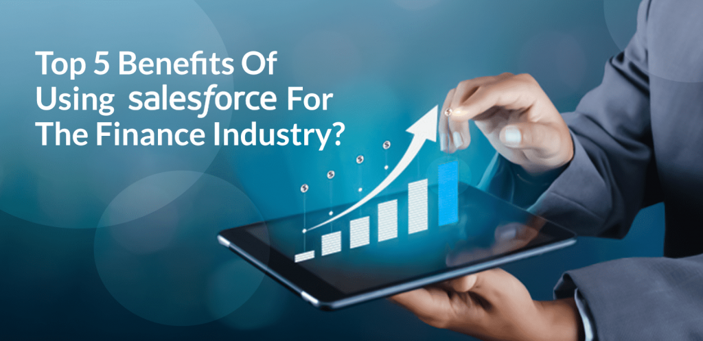 Top 5 Benefits of using Salesforce for the Finance Industry