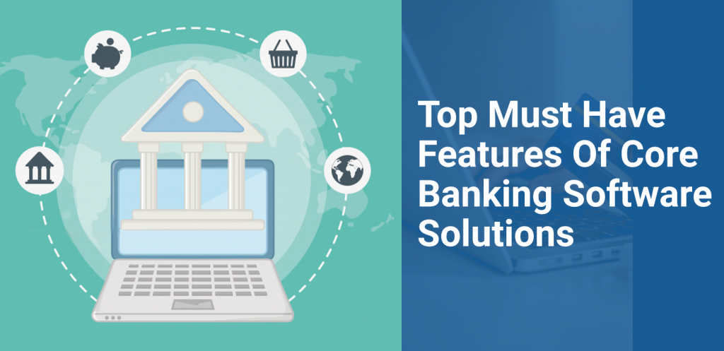 Top Must Have Features Of Core Banking Software Solutions
