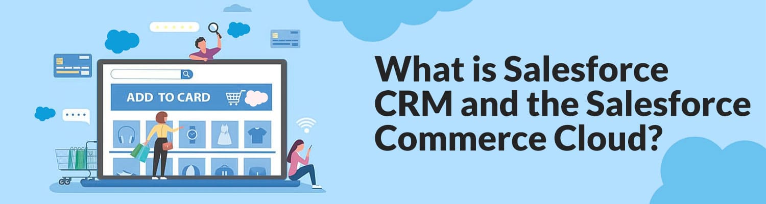 What is Salesforce CRM and the Salesforce Commerce Cloud?