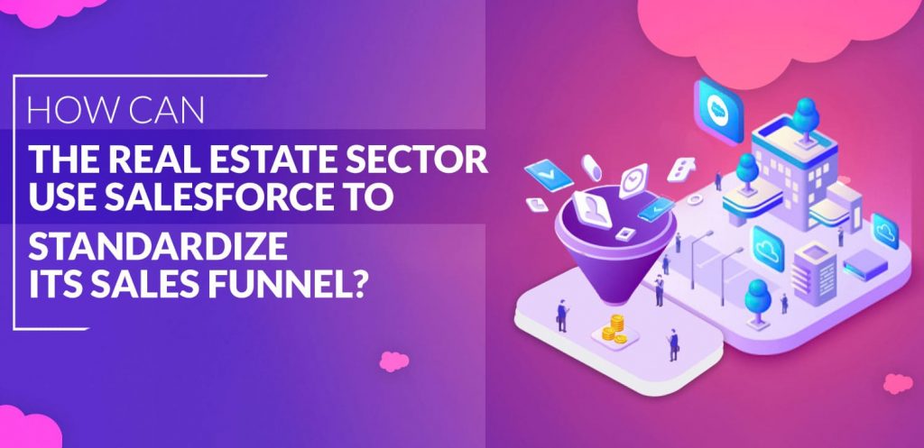 How-Can-The-Real-Estate-Sector-Use-Salesforce-To-Standardize-Its-Sales-Funnel