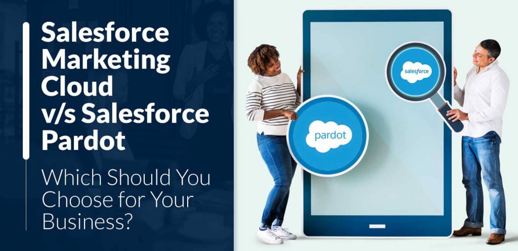 Salesforce Marketing Cloud VS Salesforce Pardot: Which One Should You choose For Business?