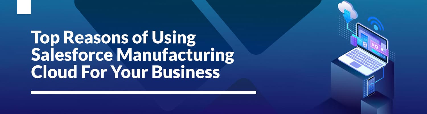 Top-Reasons-of-Using-Salesforce-Manufacturing-Cloud-For-Your-Business