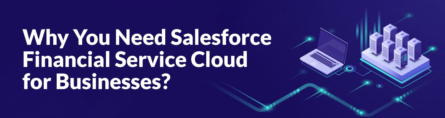 Why-You-Need-Salesforce-Financial-Service-Cloud-for-Businesses