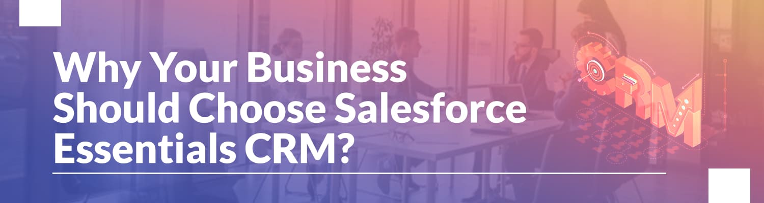 why-your-business-should-choose-salesforce-essentials-crm