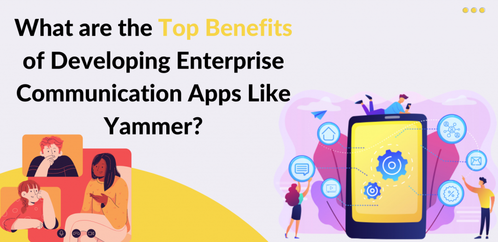What are the top benefits of developing enterprise communication apps like Yammer