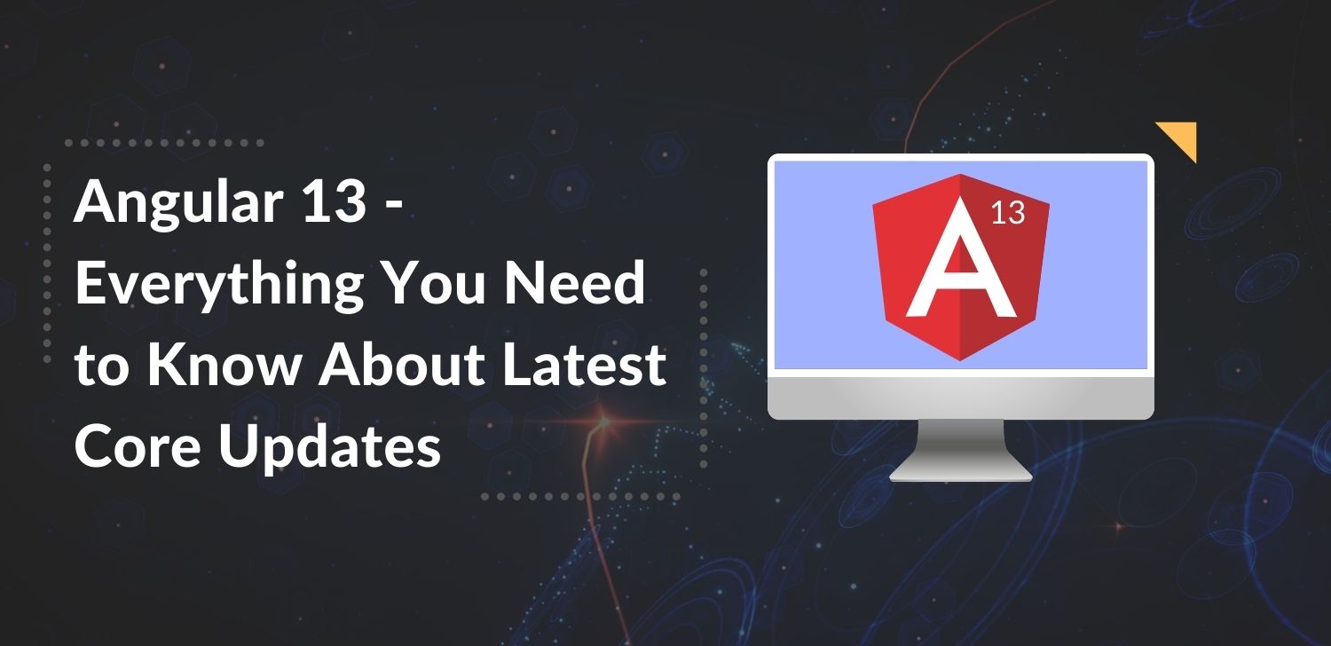 Angular 13 - Everything You Need to Know About Latest Core Updates ...