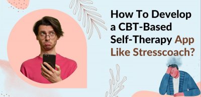 How To Develop a CBT Based Self-Therapy App Like Stresscoach