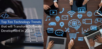 Top Ten Technology Trends that will Transform Software Development in 2022.