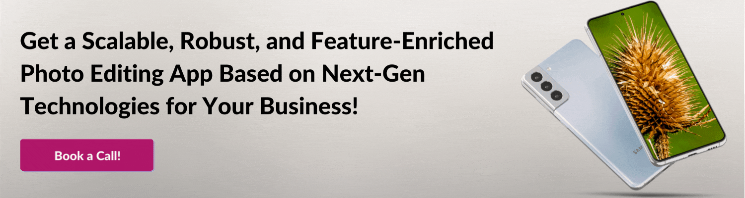 Get a Scalable, Robust, and Feature-Enriched Photo Editing App Based on Next-Gen Technologies for Your Business!