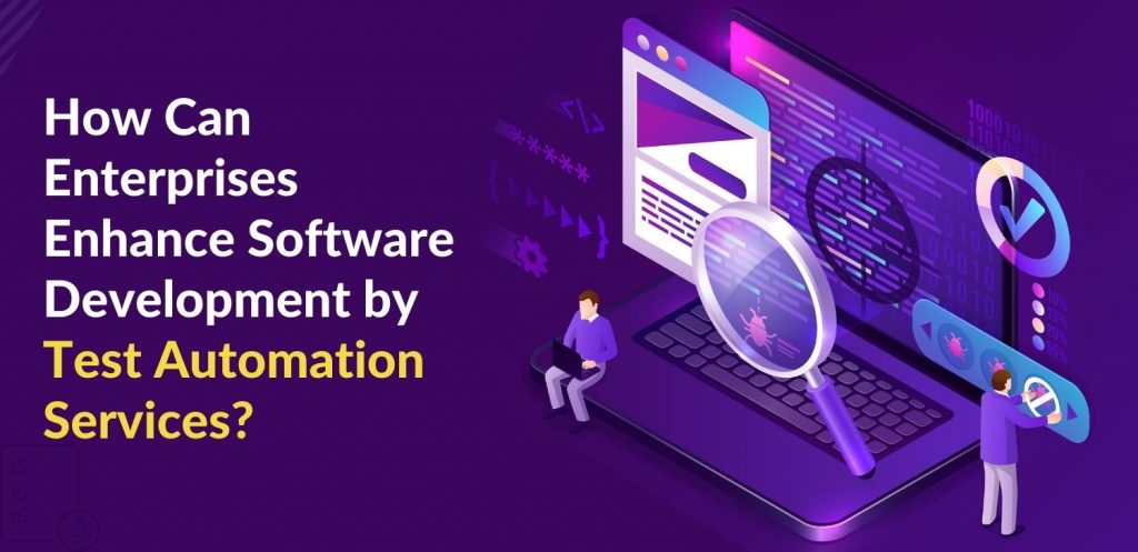 How Can Enterprises Enhance Software Development by Test Automation Services?