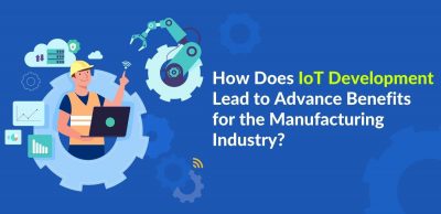 How Does IoT Development Lead to Advance Benefits for the Manufacturing Industry