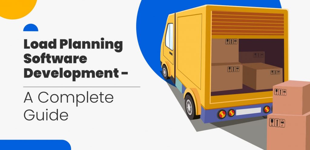 Load Planning Software Development - A Complete Guide