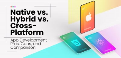 Native vs. Hybrid vs. Cross-Platform App Development