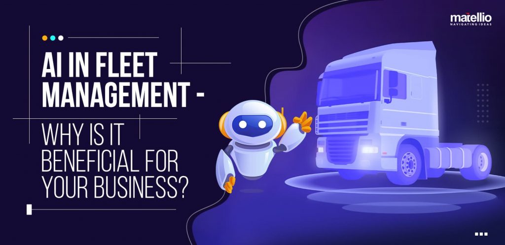 AI in Fleet Management - Why Is It Beneficial for Your Business?