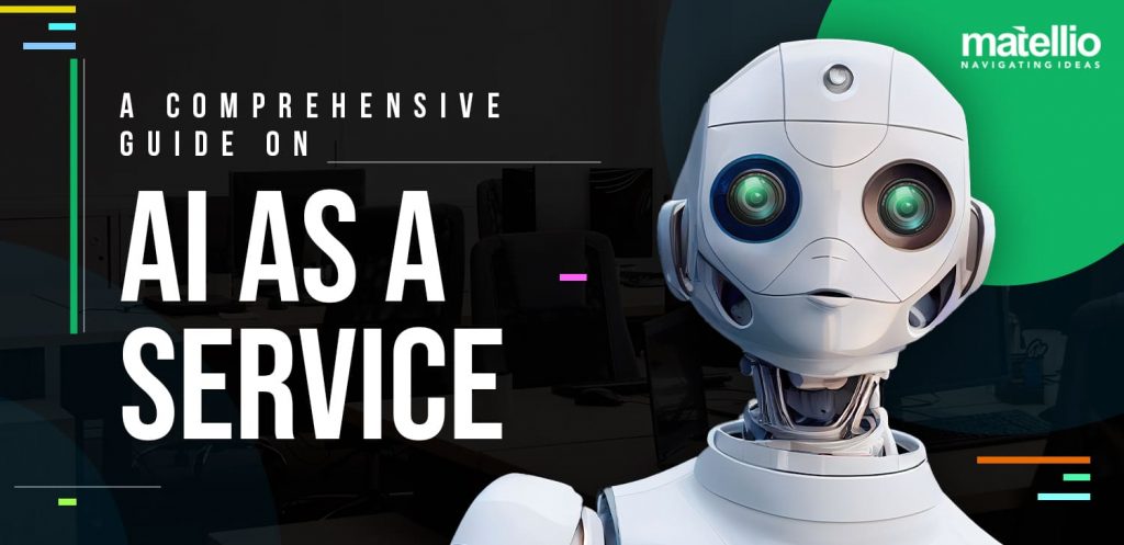 A Comprehensive Guide on AI as a Service Matellio Inc