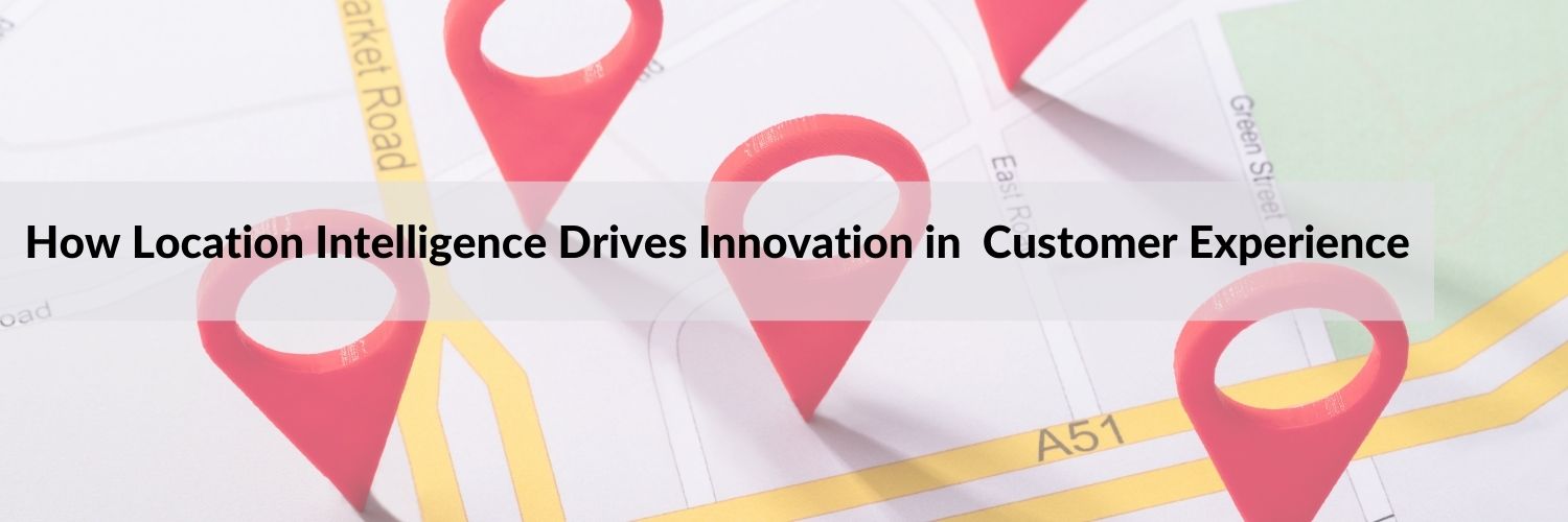 how-location-intelligence-drives-innovation-in-customer-experience