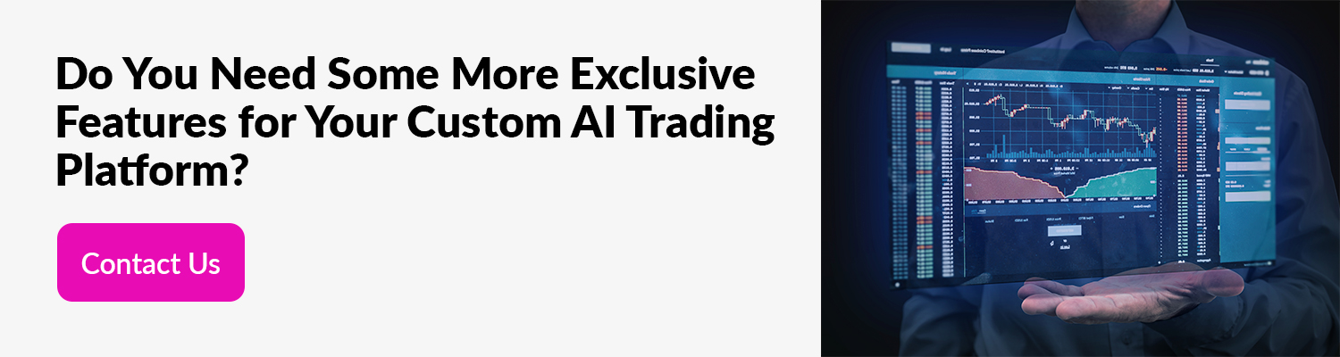 Do You Need Some More Exclusive Features for Your Custom AI Trading Platform?